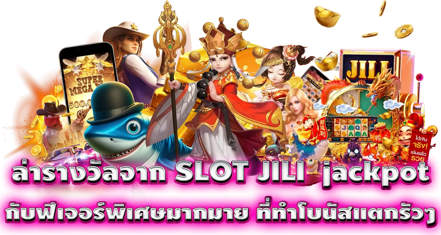 ล่ารางวัลจาก SLOT JILI  jackpot กับฟีเจอร์พิเศษมากมาย ที่ทำโบนัสแตกรัวๆ